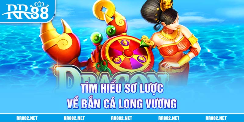 Tìm hiểu sơ lược về bắn cá Long Vương