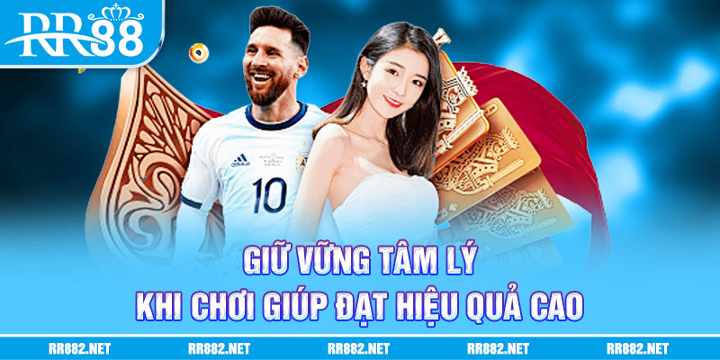 Giữ vững tâm lý khi chơi giúp đạt hiệu quả cao