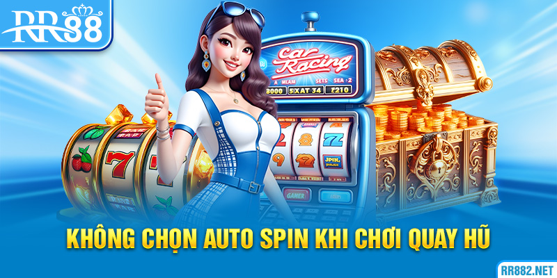 Không nên chọn Auto Spin khi chơi quay hũ