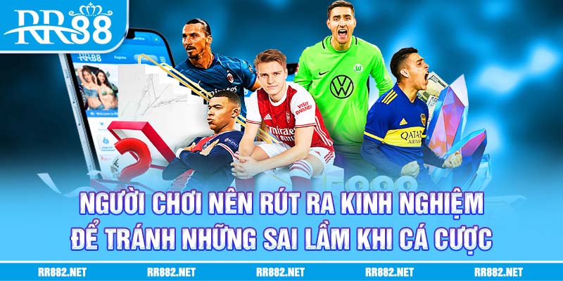 Nên rút ra kinh nghiệm và vận dụng để tránh những sao lầm khi cá cược