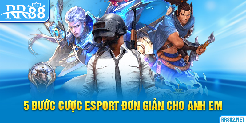 Hướng dẫn 5 bước cược esport đơn giản