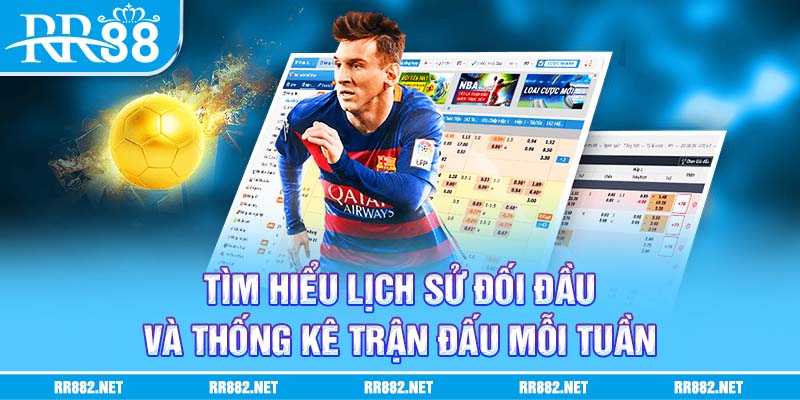Tìm hiểu lịch sử đối đầu và thống kê trận đấu mỗi tuần