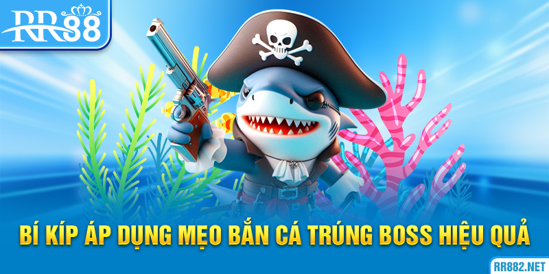 Áp dụng mẹo bắn cá trúng boss hiệu quả đơn giản