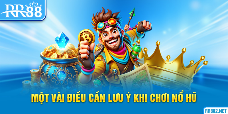 Bạn cần lưu ý những điều trên khi tham gia game nổ hũ giúp dễ thắng