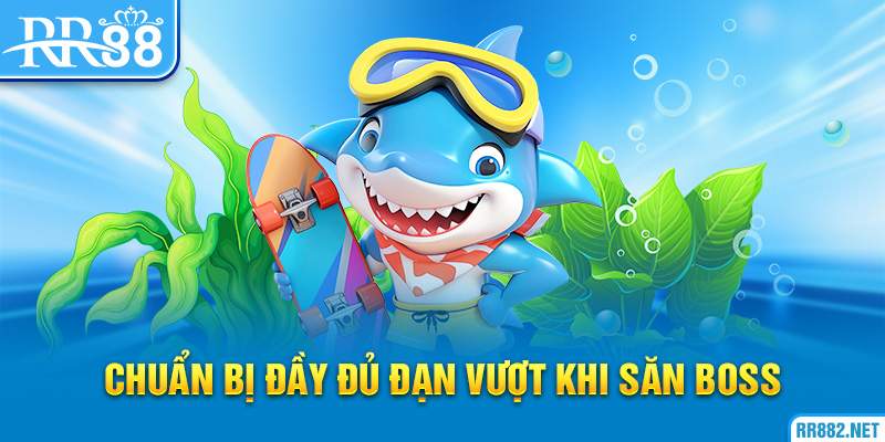 Ngư thủ nên chuẩn bị đầy đủ đạn vượt khi săn boss