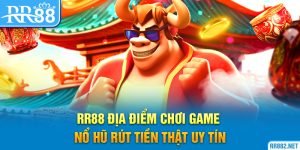 RR88 địa điểm chơi Game Nổ Hũ Rút Tiền Thật uy tín