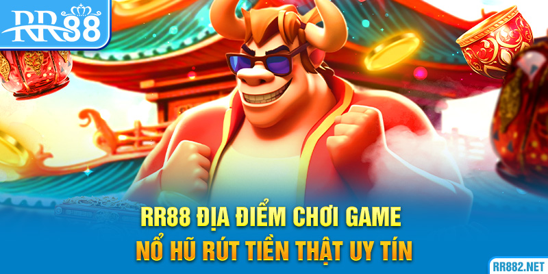 RR88 địa điểm chơi Game Nổ Hũ Rút Tiền Thật uy tín