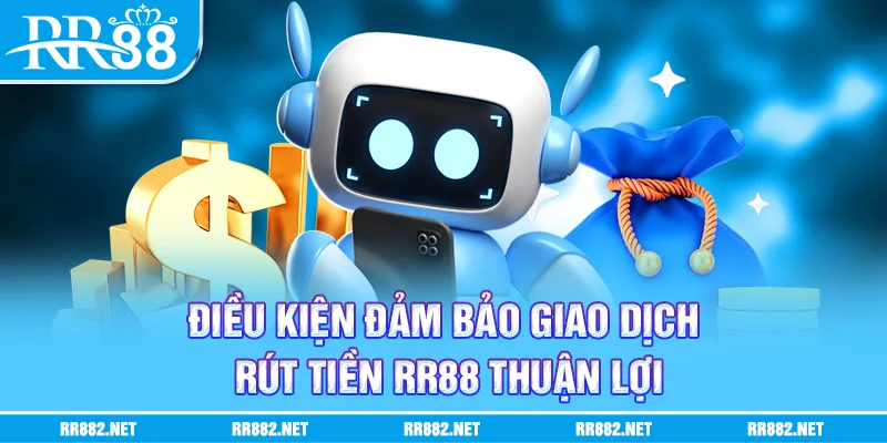 Điều kiện đảm bảo giao dịch rút tiền rr88 thuận lợi