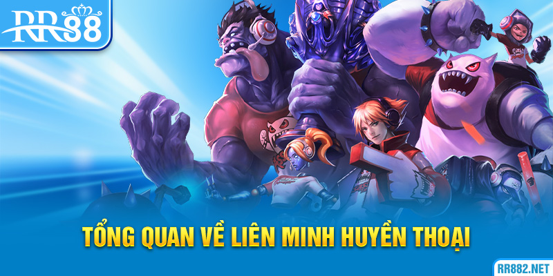 Tổng quan về tựa game Liên Minh Huyền Thoại