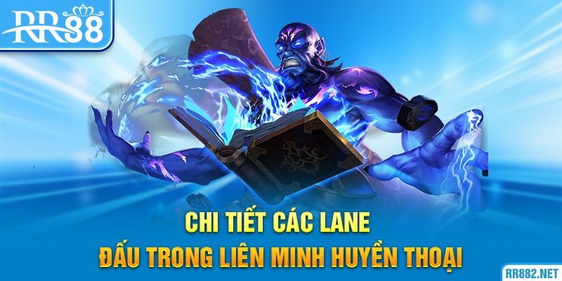 Chi tiết các lane đấu trong Liên Minh Huyền Thoại