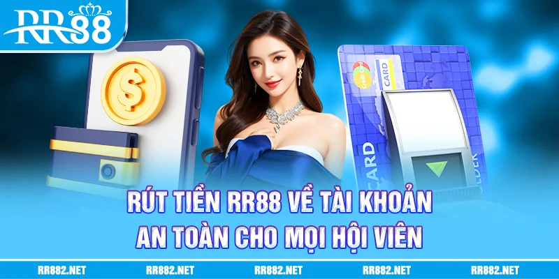 Rút tiền rr88 về tài khoản an toàn cho mọi hội viên