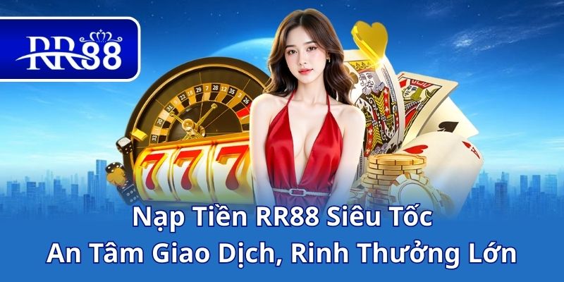 Cách Nạp Tiền RR88 An Toàn Và Nhanh Gọn Trên Mọi Thiết Bị
